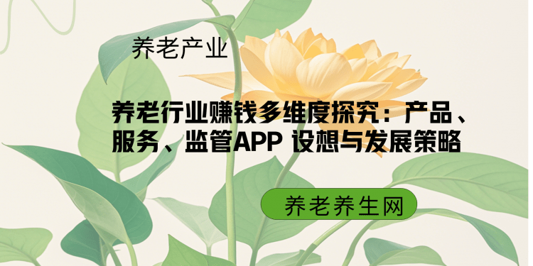 养老行业赚钱多维度探究：产品、服务、监管APP 设想与发展策略