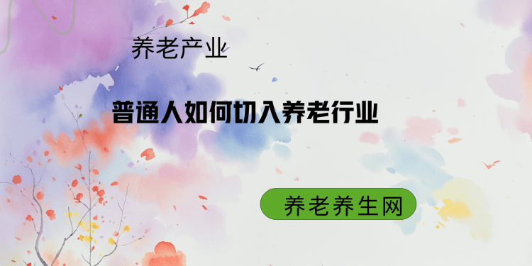 普通人如何切入养老行业