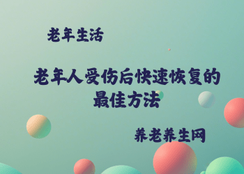 老年人受伤后快速恢复的最佳方法