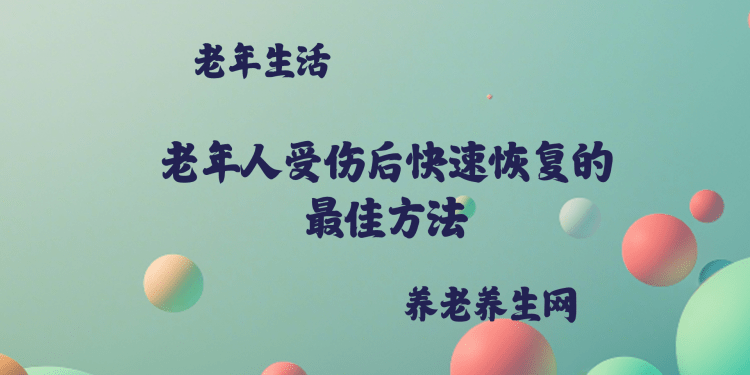 老年人受伤后快速恢复的最佳方法