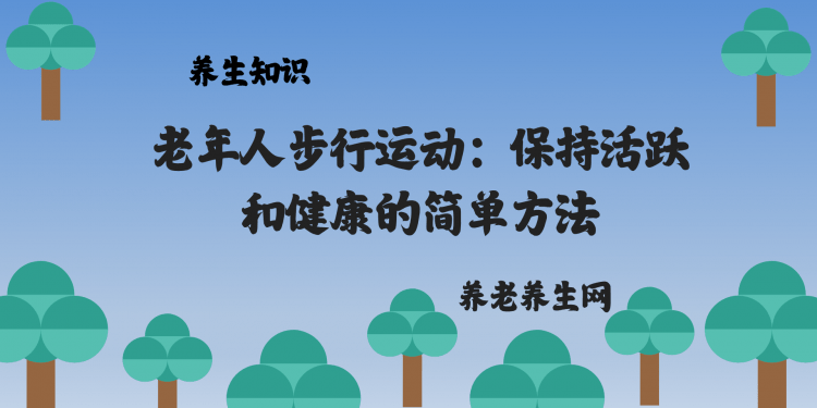 老年人步行运动：保持活跃和健康的简单方法