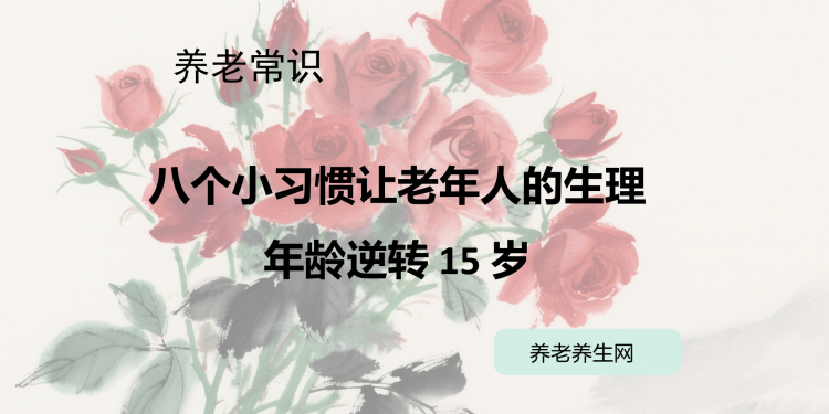 八个小习惯让老年人的生理年龄逆转 15 岁