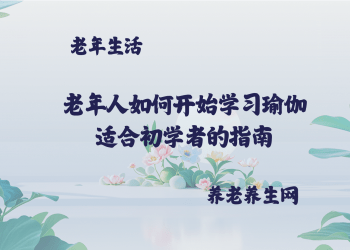 老年人如何开始学习瑜伽  适合初学者的指南