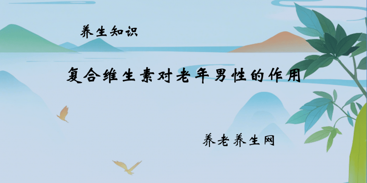 复合维生素对老年男性的作用