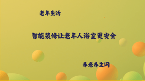 智能装修让老年人浴室更安全
