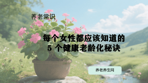 每个女性都应该知道的 5 个健康老龄化秘诀
