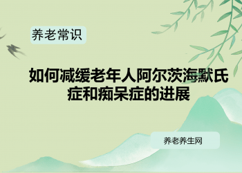 如何减缓老年人阿尔茨海默氏症和痴呆症的进展