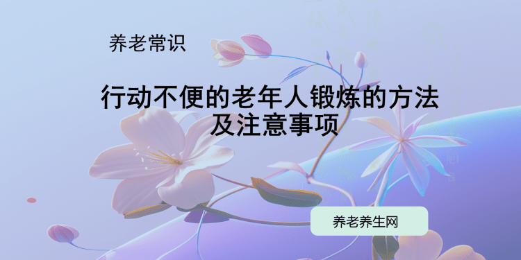 行动不便的老年人锻炼的方法及注意事项