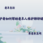 照护者如何帮助老年人维护肺部健康