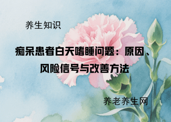 痴呆患者白天嗜睡问题：原因、风险信号与改善方法