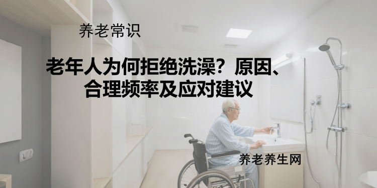 老年人为何拒绝洗澡？原因、合理频率及应对建议