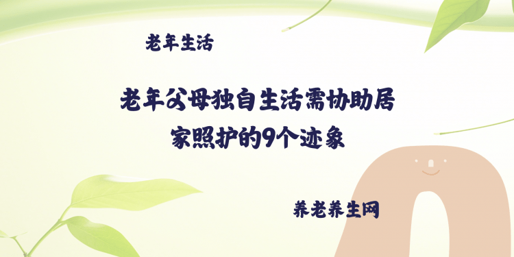 老年父母独自生活需协助居家照护的9个迹象