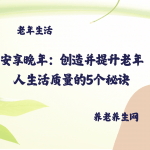安享晚年：创造并提升老年人生活质量的5个秘诀