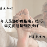 老年人足部护理指南：技巧、常见问题与预防措施