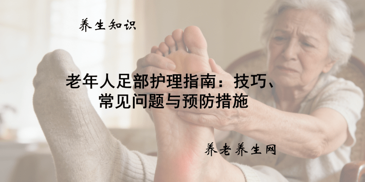 老年人足部护理指南：技巧、常见问题与预防措施
