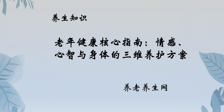 老年健康核心指南：情感、心智与身体的三维养护方案