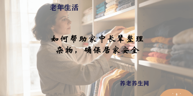 如何帮助家中长辈整理杂物，确保居家安全