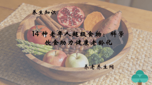 14 种老年人超级食物：科学饮食助力健康老龄化