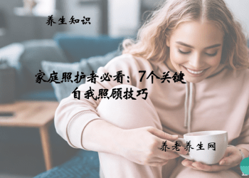 家庭照护者必看：7 个关键自我照顾技巧